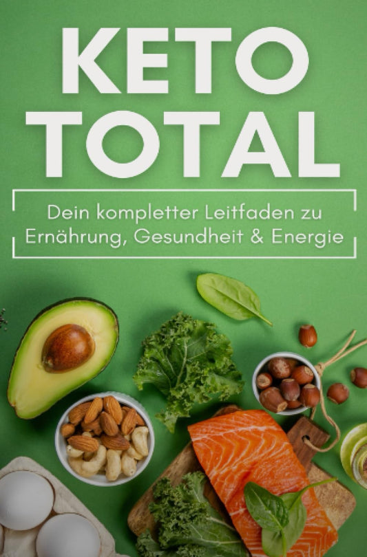 KETO TOTAL: Dein kompletter Leitfaden zu Ernährung, Gesundheit & Energie