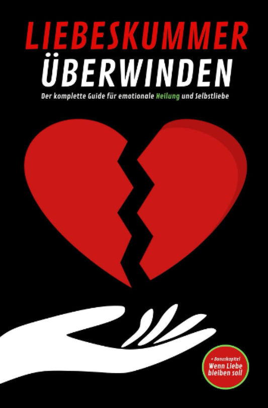 LIEBESKUMMER ÜBERWINDEN: Der komplette Guide für emotionale Heilung und Selbstliebe: Schritt für Schritt zurück zu innerer Stärke, Klarheit und neuer Lebensfreude