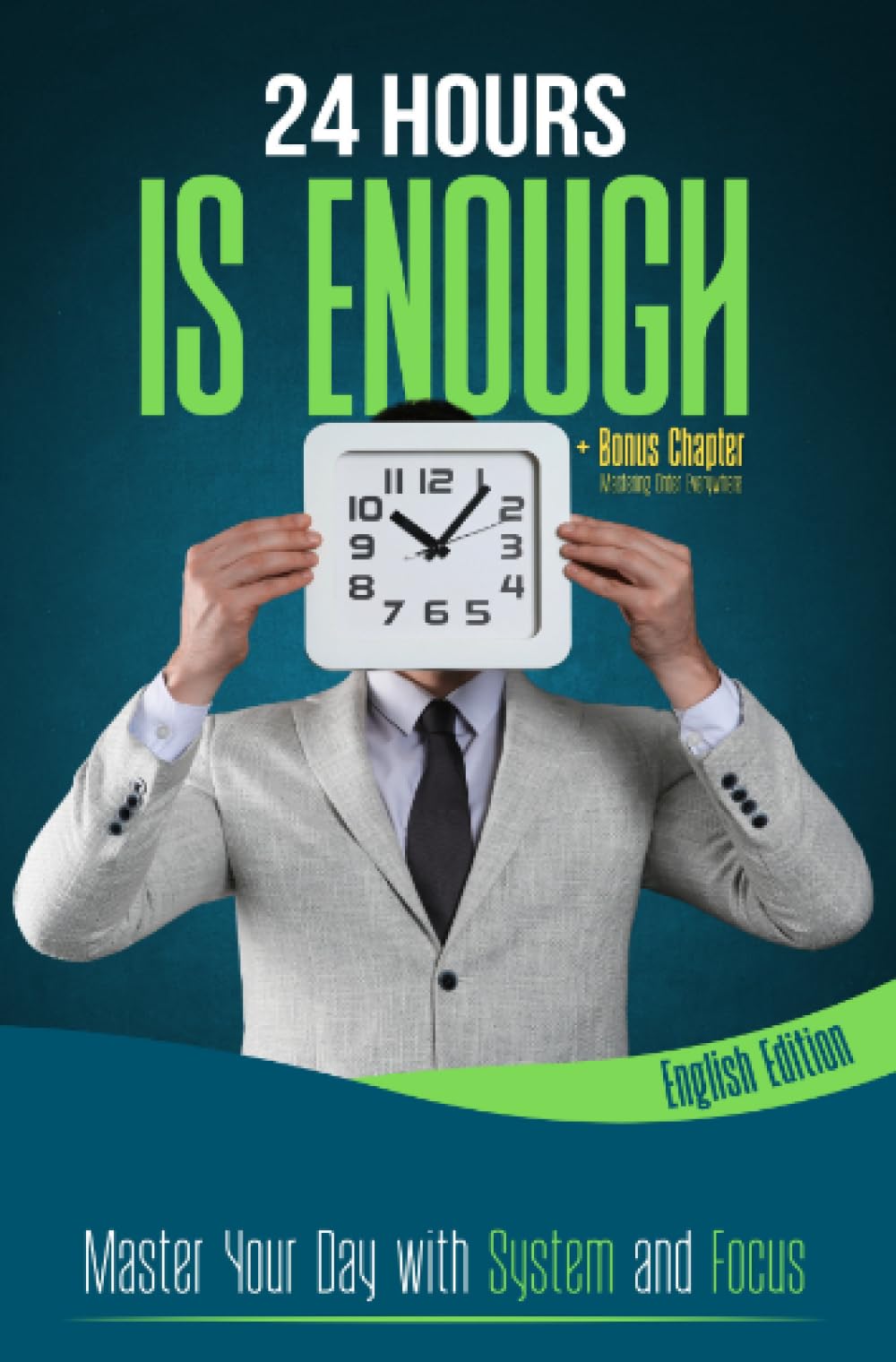 24 HOURS IS ENOUGH: Master Your Day with System and Focus: Time Management