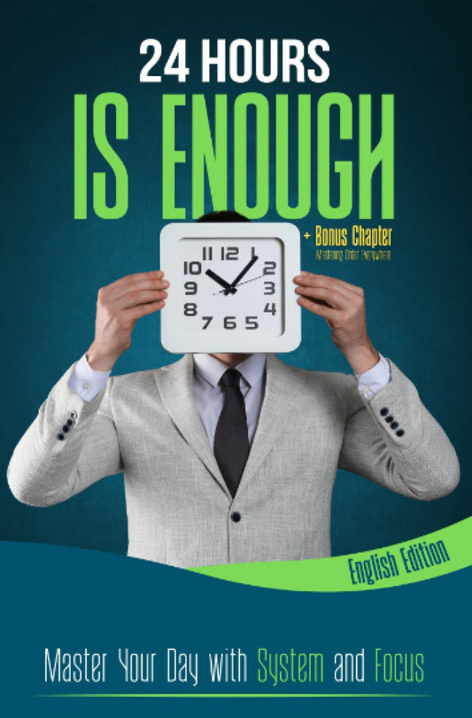 24 HOURS IS ENOUGH: Master Your Day with System and Focus: Time Management